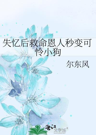 失忆后救命恩人秒变可怜小狗